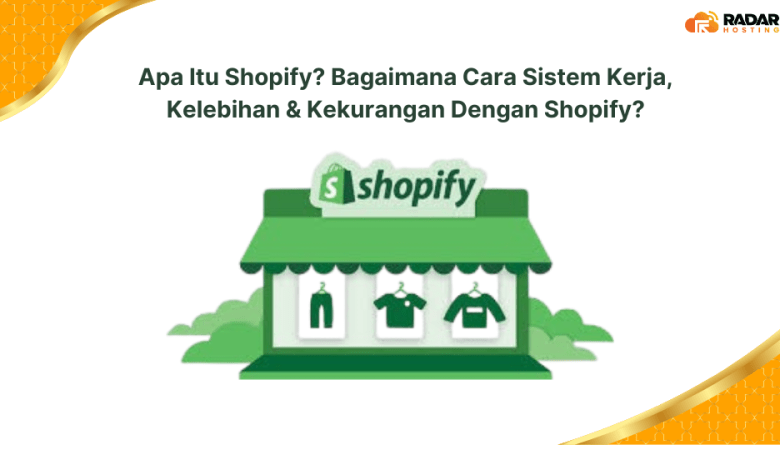 Apa Itu Shopify? Bagaimana Cara Sistem Kerja, Kelebihan & Kekurangan Dengan Shopify, Yuk Simak Penjelasannya!