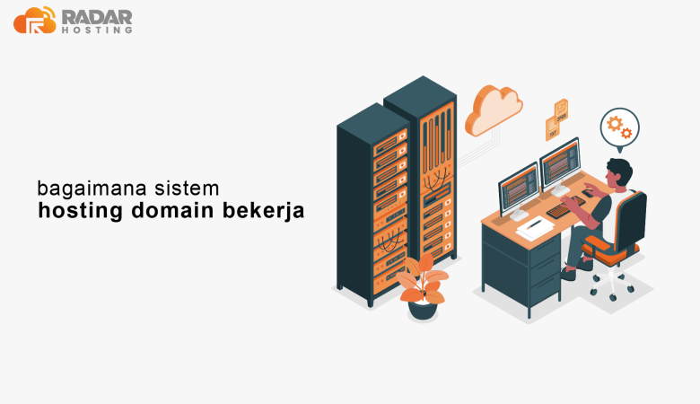 Bagaimana Sistem Hosting Domain Bekerja? Yuk Simak Penjelasannya!